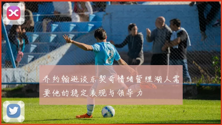 乔约翰逊谈东契奇情绪管理湖人需要他的稳定表现与领导力