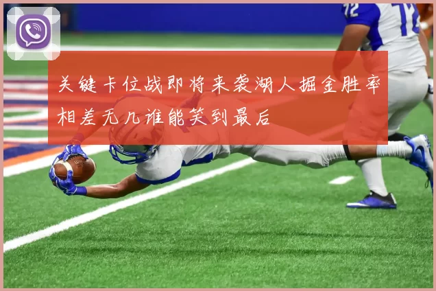 关键卡位战即将来袭湖人掘金胜率相差无几谁能笑到最后