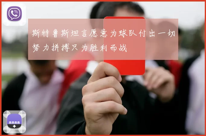 斯特鲁斯坦言愿意为球队付出一切努力拼搏只为胜利而战